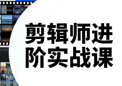 剪辑师进阶实战课(更新23年-25年)-卿云社