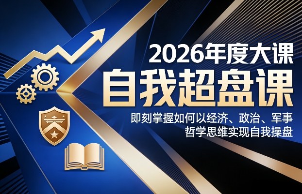 2026年度大课《自我超盘课》，即刻掌握如何以经济、政治、军事、哲学思维实现自我操盘-卿云社