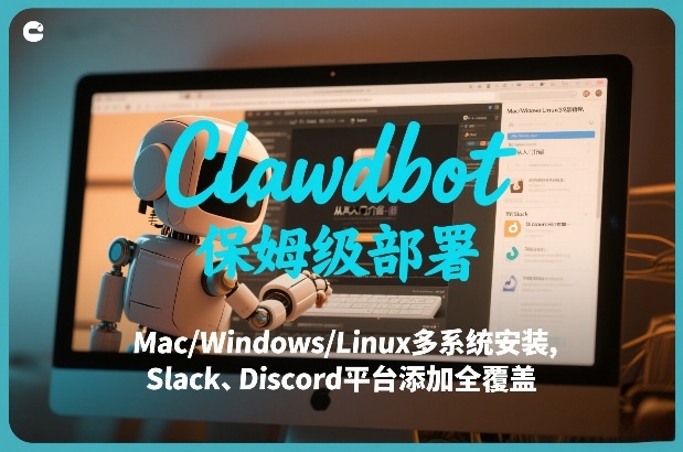 Clawdbot保姆级部署，从入门介绍、Mac/Windows/Linux多系统安装，到Slack、Discord平台添加全覆盖-卿云社