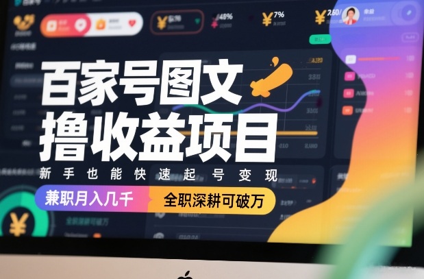 百家号图文撸收益项目，新手也能快速起号变现，兼职月入几千，全职深耕可破万-卿云社