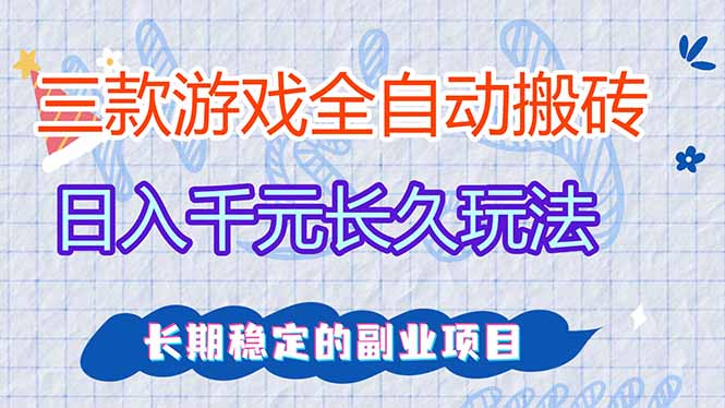 三款全自动游戏搬砖，日入千元，长久玩法，长期稳定的副业项目！-卿云社
