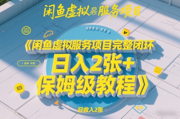 闲鱼虚拟服务项目完整闭环，日入2张+保姆级教程-卿云社
