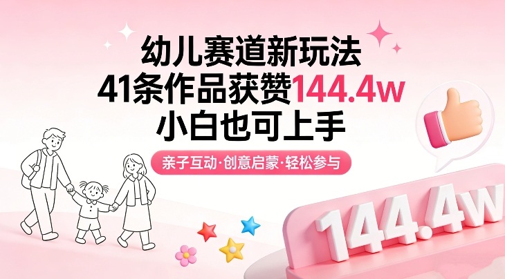 幼儿赛道新玩法，41条作品获赞144.4w，小白也可上手-卿云社