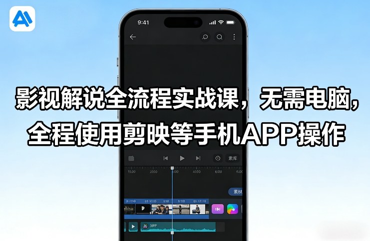影视解说全流程实战课，无需电脑，全程使用剪映等手机APP操作-卿云社