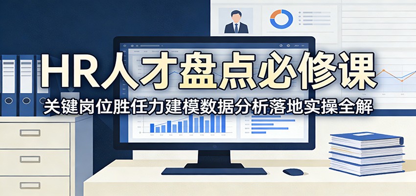 HR人才盘点必修课：关键岗位胜任力建模数据分析落地实操全解-卿云社