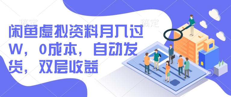 闲鱼虚拟资料月入过W，0成本，自动发货，双层收益-卿云社