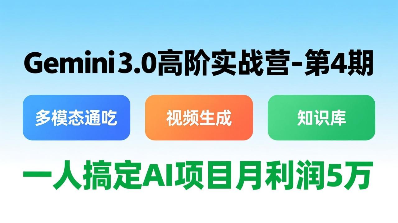 Gemini 3.0高阶实战营-第4期，多模态通吃+视频生成+知识库，一人搞定AI项目月利润5万-卿云社