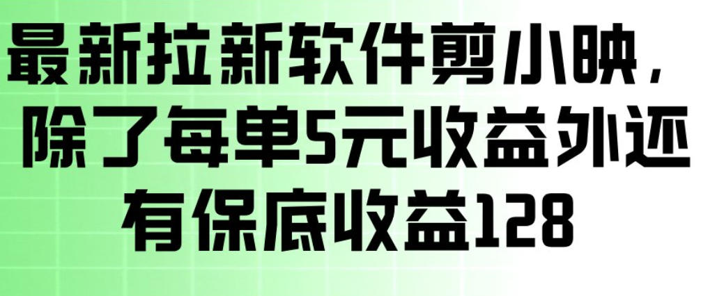 最新拉新软件剪小映，除了每单5米收益外还有保底收益128，一部手机轻松賺钱-卿云社