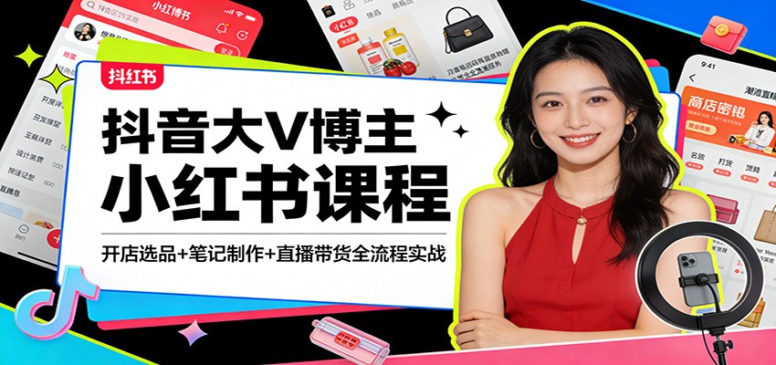抖音大V博主小红书课程：开店选品+笔记制作+直播带货全流程实战-卿云社