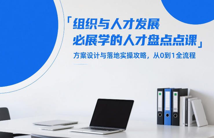 组织与人才发展必学的人才盘点课，方案设计与落地实操攻略，从0到1全流程-卿云社