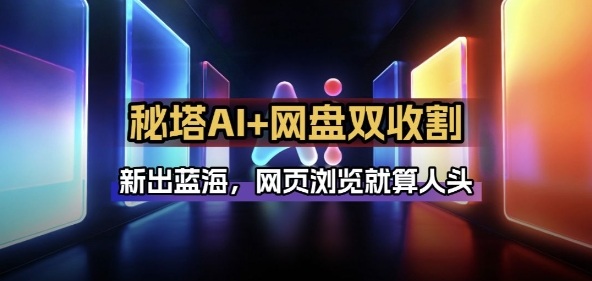 秘塔AI项目拆解_AI智能体配合网盘拉新项目双倍收割打法-卿云社