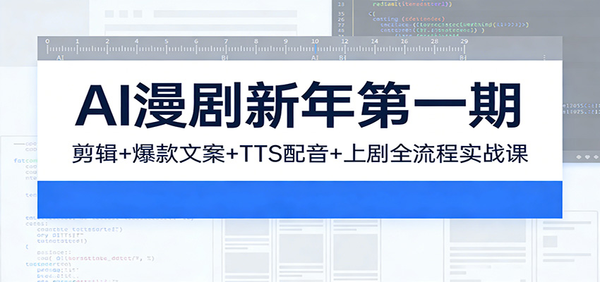 AI漫剧新年第一期：剪辑/爆款文案/TTS配音/上剧全流程实战课-卿云社