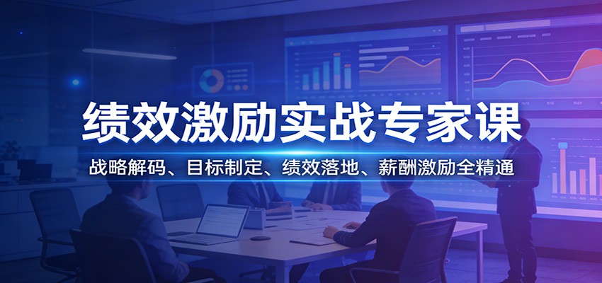 绩效激励实战专家课：战略解码、目标制定、绩效落地、薪酬激励全精通-卿云社