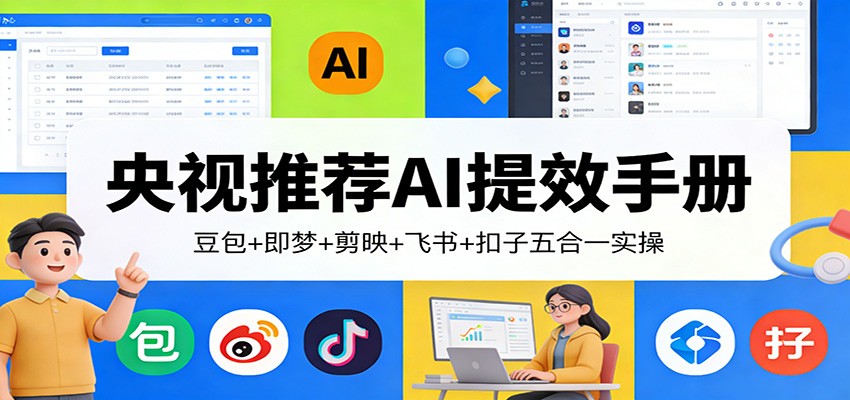 央视推荐AI提效手册：豆包+即梦+剪映+飞书+扣子五合一实操-卿云社