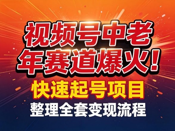 视频号中老年这个赛道爆火！测试可以快速起号，整理了全套变现流程-卿云社