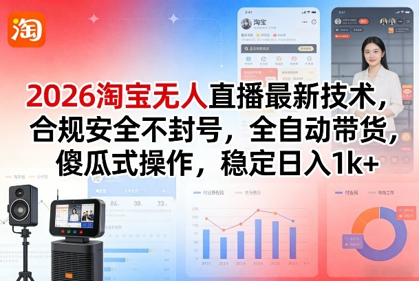 2026淘宝无人直播最新技术，合规安全不封号，全自动带货，傻瓜式操作，稳定日入1k+【揭秘】-卿云社