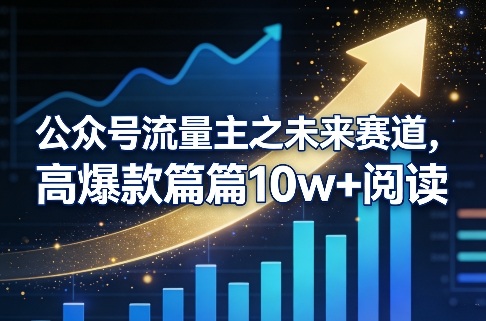 公众号流量主之未来赛道，高爆款篇篇10w+阅读-卿云社