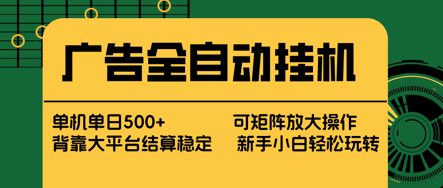 广告全自动挂机 单机单日500+ 矩阵放大 背靠大平台 绿色稳定 新手小白轻松玩转-卿云社