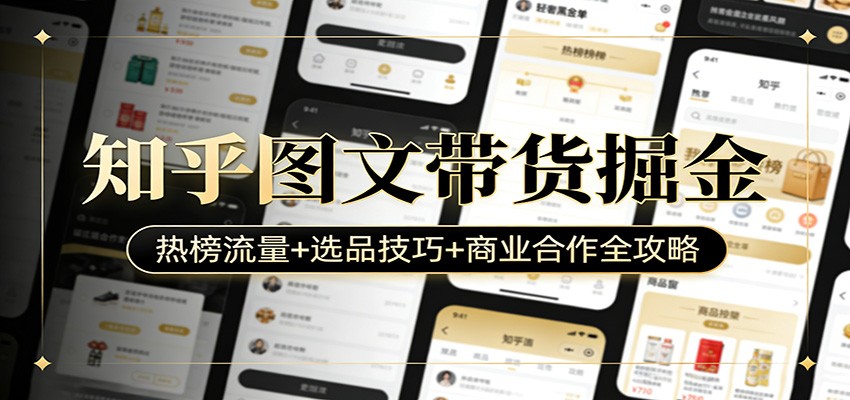 知乎图文带货掘金：热榜流量+选品技巧+商业合作全攻略-卿云社