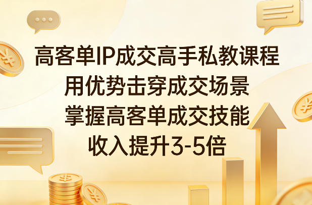 高客单IP成交高手私教课程，用优势击穿成交场景，掌握高客单成交技能，收入提升3-5倍-卿云社