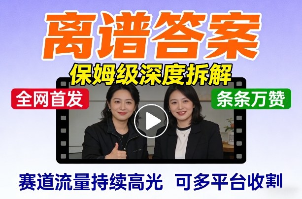 全网首发短视频【离谱答案】保姆级深度拆解，制作简单条条万赞，赛道流量持续高光，可多平台收割-卿云社