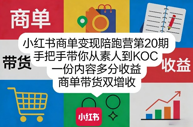 小红书商单变现陪跑营第20期，手把手带你从素人到KOC，一份内容多分收益，商单带货双增收-卿云社