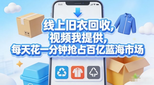 线上旧衣回收，视频我提供，每天花一分钟抢占百亿蓝海市场【揭秘】-卿云社