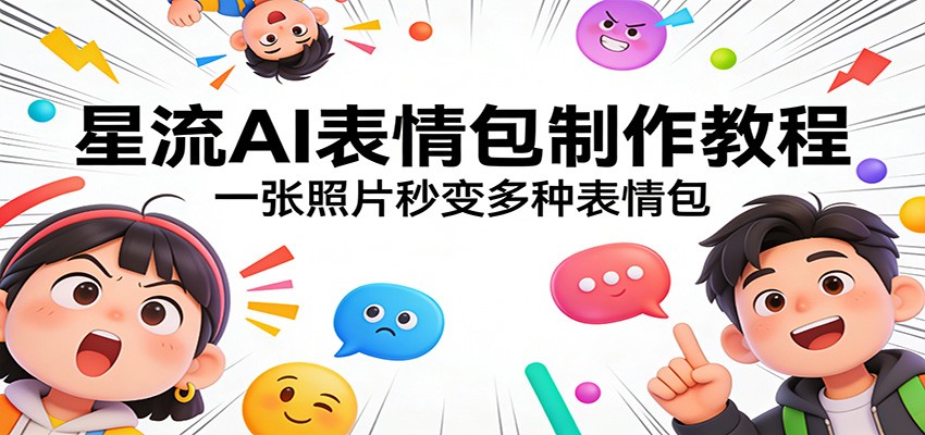 星流AI表情包制作教程：一张照片秒变多种表情包-卿云社