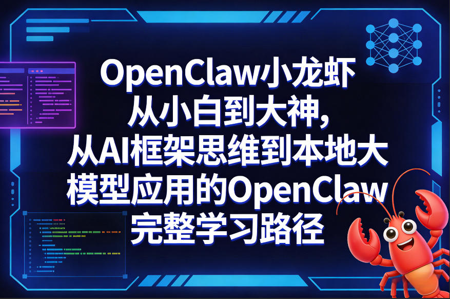 OpenClaw小龙虾从小白到大神，从AI框架思维到本地大模型应用的OpenClaw完整学习路径-卿云社