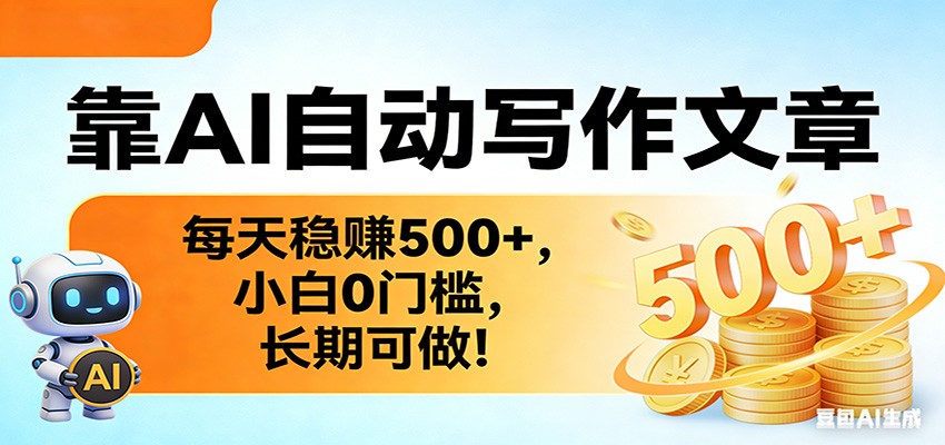 靠AI自动写作文章，每天稳赚500+，小白0门槛，长期可做！-卿云社