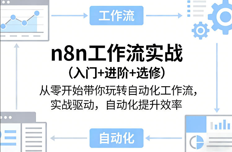 n8n工作流实战(入门+进阶+选修)从零开始带你玩转自动化工作流，实战驱动，自动化提升效率-卿云社