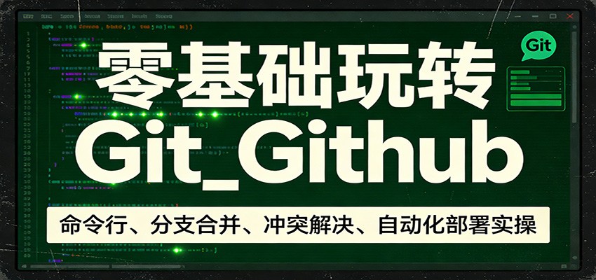 零基础玩转Git_Github：命令行、分支合并、冲突解决、自动化部署实操-卿云社