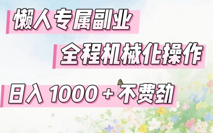 懒人专属副业，全程机械化操作，日入1k+操作简单，不费劲【揭秘】-卿云社