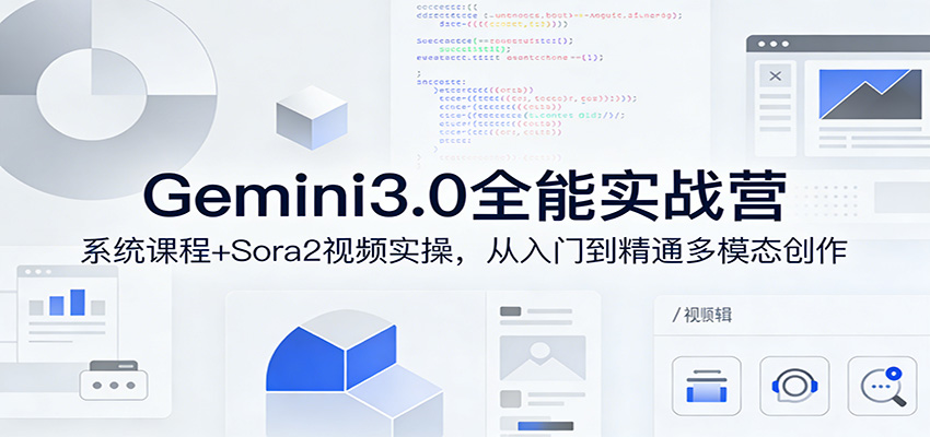 Gemini3.0实战系统课，Sora2视频实操，从入门到精通多模态创作-卿云社