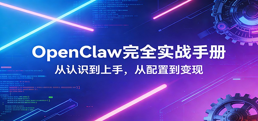 OpenClaw完全实战宝典：零基础上手，深度配置，商业变现-卿云社