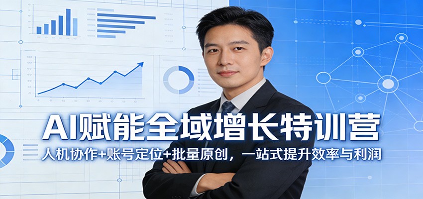 AI赋能全域增长特训营：人机协作+账号定位+批量原创，一站式提升效率与利润-卿云社