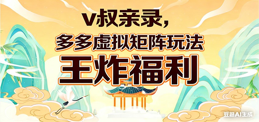 v叔亲录，多多虚拟矩阵玩法，王炸福利限时领取-卿云社
