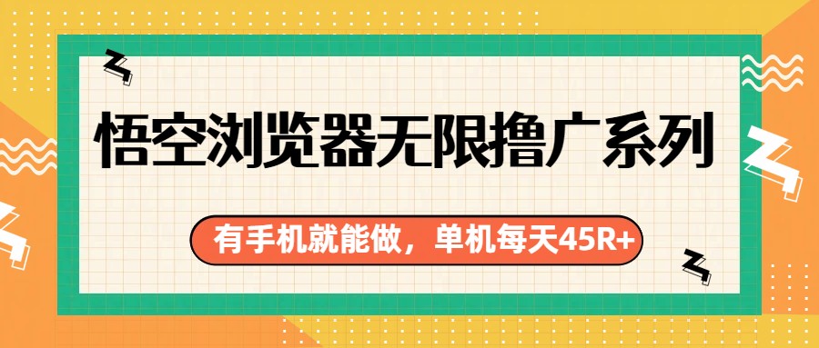 悟空浏览器无限撸广系列，有手机就能做，每天45R+-卿云社