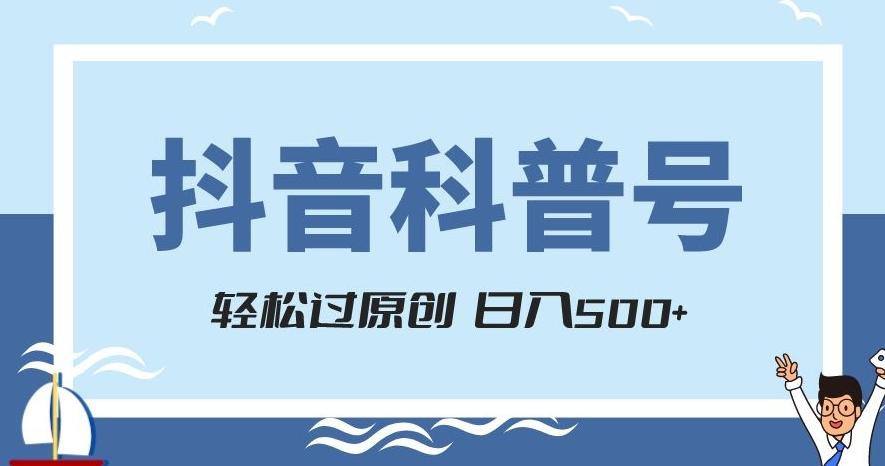 抖音科普号项目，轻松过原创，官方流量扶持，涨粉快，日入500+【揭秘】-卿云社