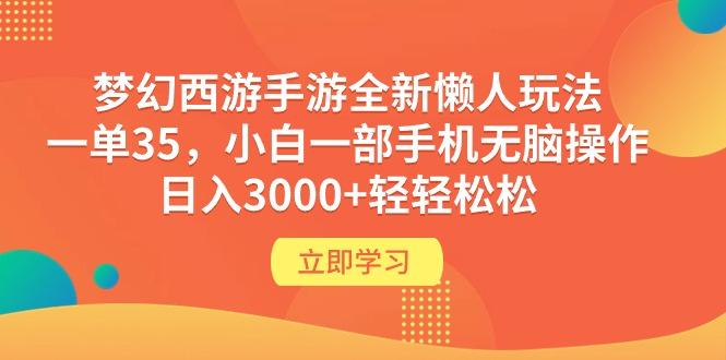(9873期)梦幻西游手游全新懒人玩法 一单35 小白一部手机无脑操作 日入3000+轻轻松松-卿云社