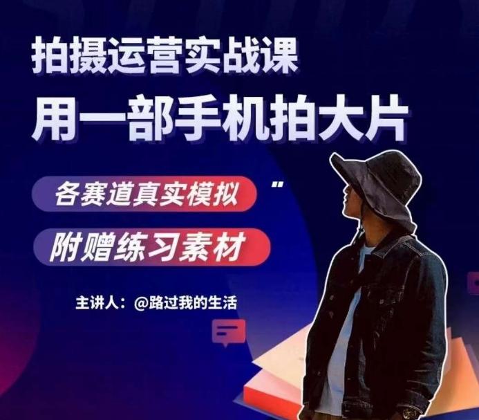 手机拍摄运营实战课，用一部手机拍大片，各赛道真实模拟-卿云社