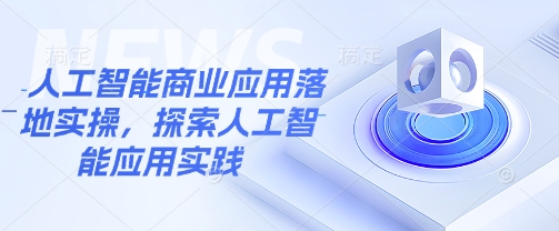 人工智能商业应用落地实操，探索人工智能应用实践-卿云社