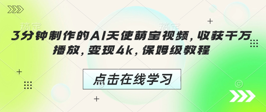 3分钟制作的AI天使萌宝视频，收获千万播放，变现4k，保姆级教程!-卿云社