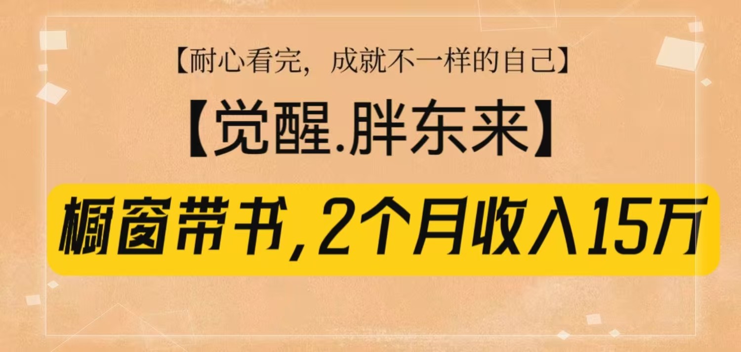 橱窗带书《觉醒，胖东来》，2个月收入15W，没难度只照做！-卿云社