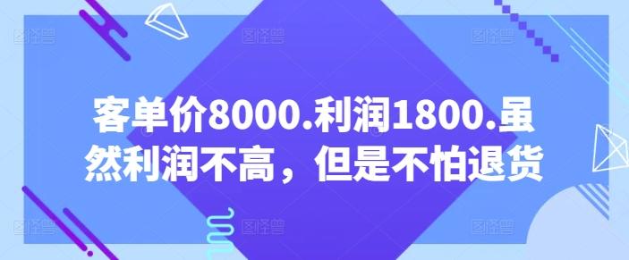 客单价8000.利润1800.虽然利润不高，但是不怕退货【付费文章】-卿云社