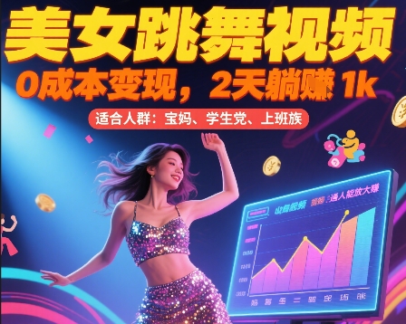 美女跳舞视频，0成本变现，2天躺入1k，普通人也能放大挣【揭秘】-卿云社