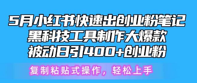5月小红书快速出创业粉笔记，黑科技工具制作大爆款，被动日引400+创业粉【揭秘】-卿云社