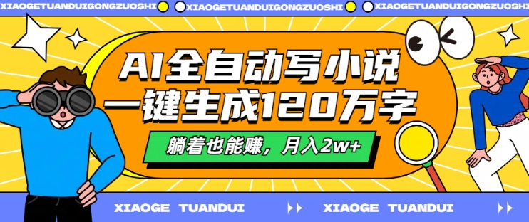 AI全自动写小说，一键生成120万字，躺着也能赚，月入2w+【揭秘】-卿云社