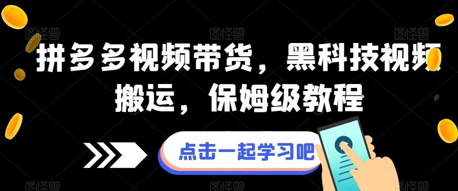 拼多多视频带货，黑科技视频搬运，保姆级教程-卿云社