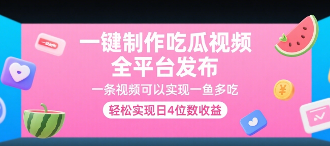 一键制作吃瓜视频，全平台发布，一条视频可以实现一鱼多吃，轻松实现日4位数收益【揭秘】-卿云社